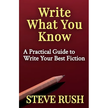 Write What You Know: A Practical Guide to Write Your Best Fiction