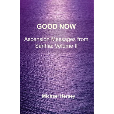 Good Now: Ascension Messages from Sahnia: Volume II