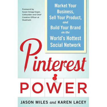 Pinterest Power: Market Your Business, Sell Your Product, and Build Your Brand on the World's Hottest Social Network
