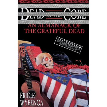 Dead to the Core: An Almanack of the Grateful Dead