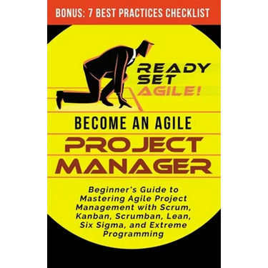 Become an Agile Project Manager: Beginner's Guide to Mastering Agile Project Management with Scrum, Kanban, Scrumban, Lean, Six Sigma, and Extreme Pro