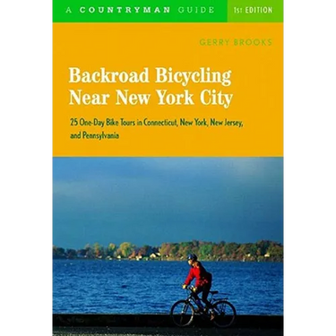 Backroad Bicycling Near New York City: 25 One-Day Bike Tours in Connecticut, New York, New Jersey, and Pennsylvania