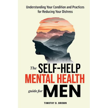 The Self-Help Mental Health Guide for Men: Understanding Your Condition and Practices for Reducing Your Distress