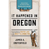 It Happened In Oregon: Stories of Events and People that Shaped Beaver State History
