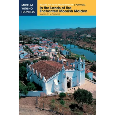 In the Lands of the Enchanted Moorish Maiden: Islamic Art in Portugal