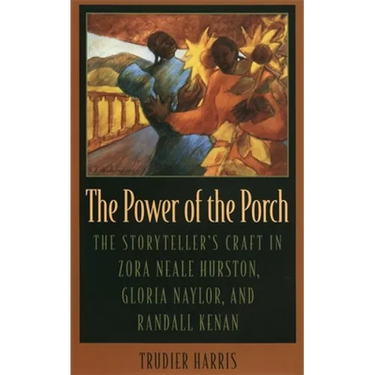 The Power of the Porch: The Storyteller's Craft in Zora Neale Hurston, Gloria Naylor, and Randall Kenan