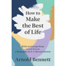 How to Make the Best of Life - With an Excerpt from Arnold Bennett by F. J. Harvey Darton