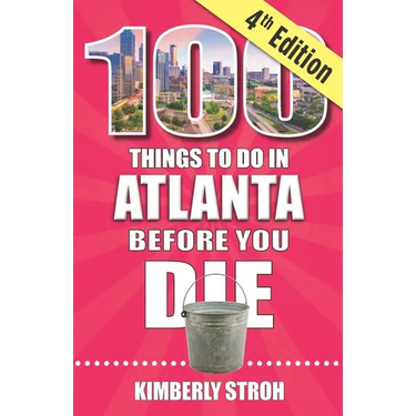 100 Things to Do in Atlanta Before You Die, 4th Edition