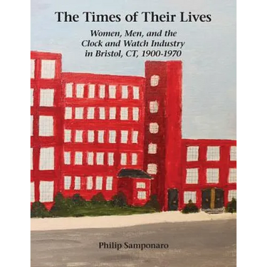 The Times of Their Lives: Women, Men, and the Clock and Watch Industry in Bristol, CT, 1900-1970