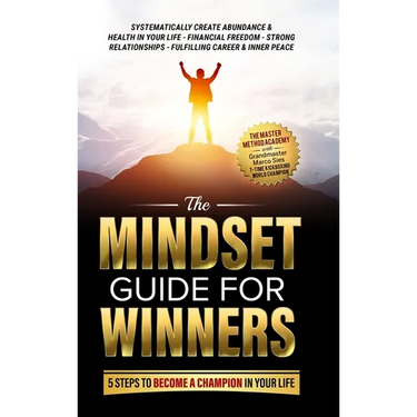 The Mindset Guide for Winners - 5 Steps to Become a Champion in Your Life: Systematically Create Abundance & Health in Your Life, Financial Freedom, S