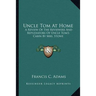 Uncle Tom At Home: A Review Of The Reviewers And Repudiators Of Uncle Tom's Cabin By Mrs. Stowe