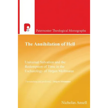 The Annihilation of Hell: Universal Salvation and the Redemption of Time in the Eschatology of Jergen Moltmann