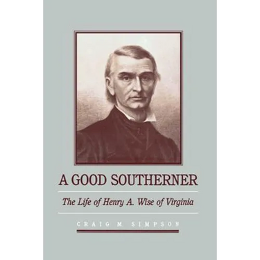 A Good Southerner: The Life of Henry a Wise of Virginia