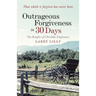 Outrageous Forgiveness in 30 Days: The Benefits of Christlike Forgiveness