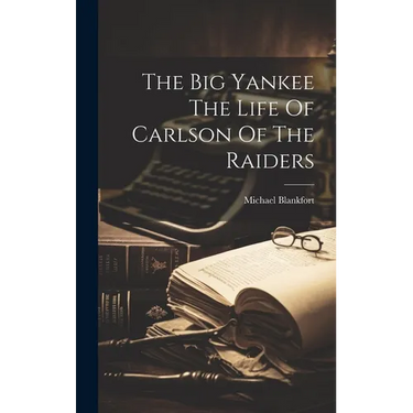 The Big Yankee The Life Of Carlson Of The Raiders