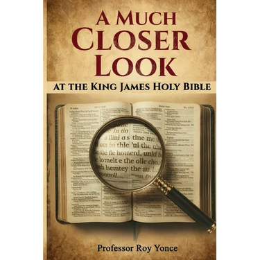 A Much Closer Look at the King James Holy Bible
