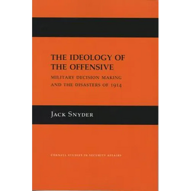 The Ideology of the Offensive: Military Decision Making and the Disasters of 1914