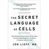 The Secret Language of Cells: What Biological Conversations Tell Us about the Brain-Body Connection, the Future of Medicine, and Life Itself