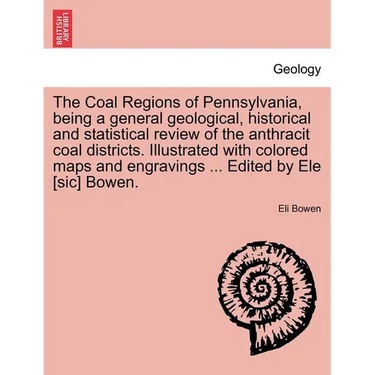 The Coal Regions of Pennsylvania, Being a General Geological, Historical and Statistical Review of the Anthracit Coal Districts. Illustrated with Colo