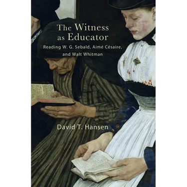 The Witness as Educator: Reading W. G. Sebald, Aimé Césaire, and Walt Whitman