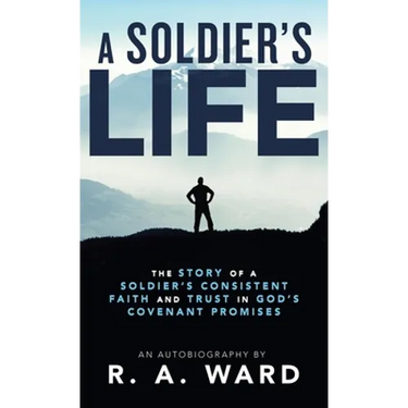 A Soldier's Life: The Story of a Soldier's Consistent Faith and Trust in God's Covenant Promises