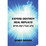 Expose- Destroy- Heal- Replace!: גָּלַע חֲבַל רָפָא &#