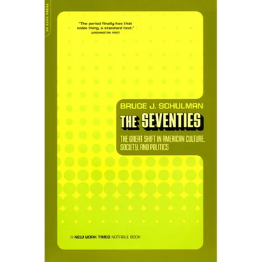 The Seventies: The Great Shift in American Culture, Society, and Politics