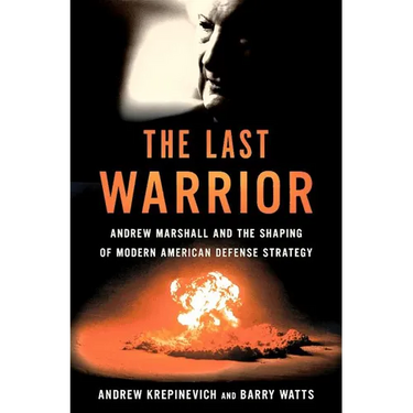 The Last Warrior: Andrew Marshall and the Shaping of Modern American Defense Strategy