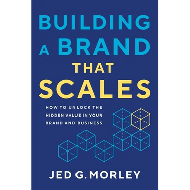 Building a Brand That Scales: How to Unlock the Hidden Value in Your Brand and Business