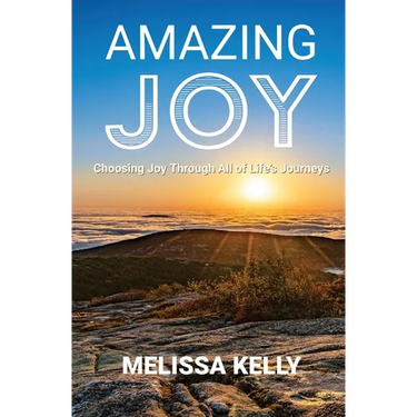 Amazing Joy: Choosing Joy Through All of Life's Journeys