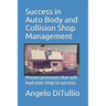 Success in Auto Body and Collision Shop Management: Proven processes that will lead your shop to success.