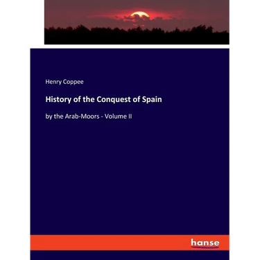 History of the Conquest of Spain: by the Arab-Moors - Volume II