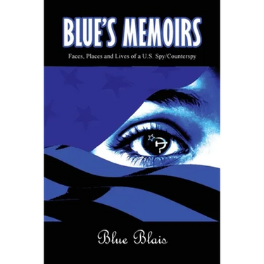 Blue Memoirs: Faces, Places and Lives of a U.S. Spy/Counterspy