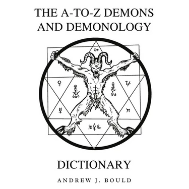 The A-to-Z Demons and Demonology Dictionary: A Comprehensive Guide to Mythical Entities, Dark Rituals, Ancient Lore, and Esoteric Traditions