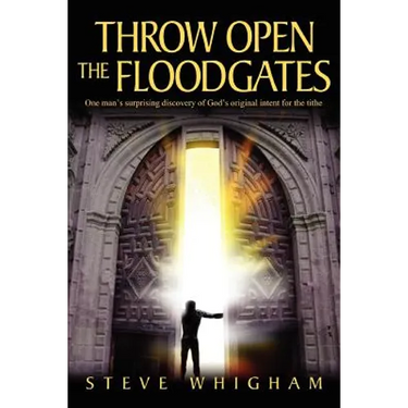 Throw Open the Floodgates: One Man's Surprising Discovery of God's Original Intent for the Tithe