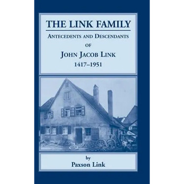 The Link Family: Antecedents and Descendants of John Jacob Link, 1417-1951