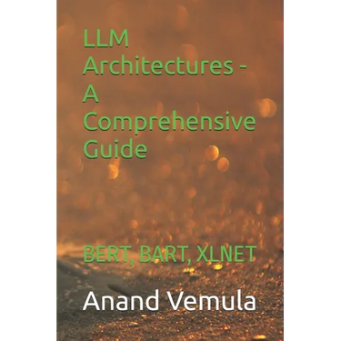 LLM Architectures - A Comprehensive Guide: Bert, Bart, Xlnet