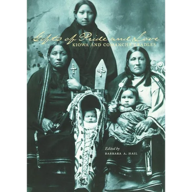 Gifts of Pride and Love: Kiowa and Comanche Cradles