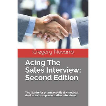 Acing the Sales Interview: Second Edition: The Guide for Pharmaceutical /Medical Device Sales Representative Interviews