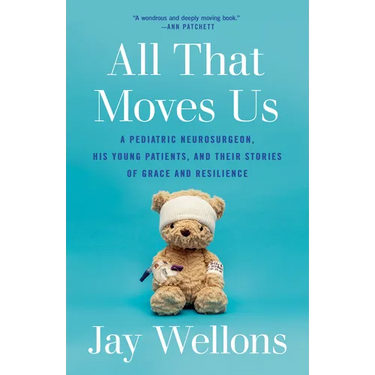 All That Moves Us: A Pediatric Neurosurgeon, His Young Patients, and Their Stories of Grace and Resilience