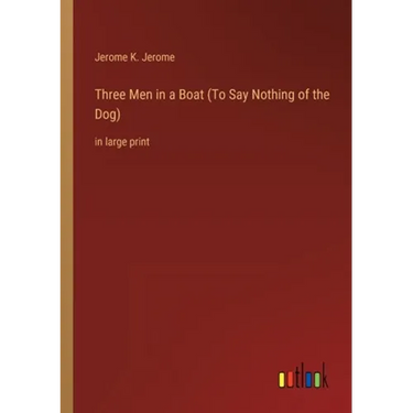 Three Men in a Boat (To Say Nothing of the Dog): in large print