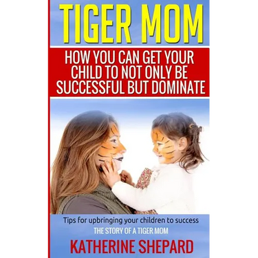 Tiger Mom: How You Can Get Your Child To Not Only Be Successful But Dominate