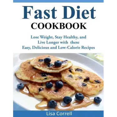 Fast Diet Cookbook: Lose Weight, Stay Healthy, and Live Longer with these Easy, Delicious and Low-Calorie Recipes