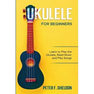 Ukulele for Beginners: Learn to Play the Ukulele, Read Music and Play Songs
