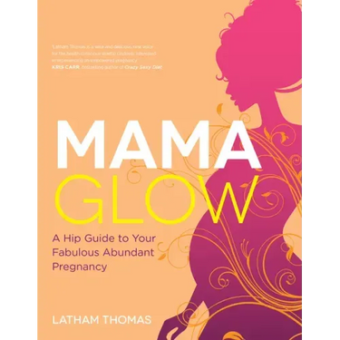 Mama Glow: A Hip Guide to Your Fabulous Abundant Pregnancy