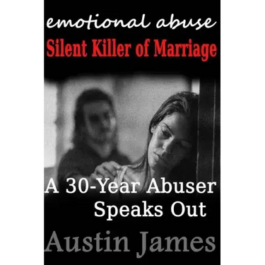 Emotional Abuse Silent Killer of Marriage - A Recovering Abuser Speaks Out