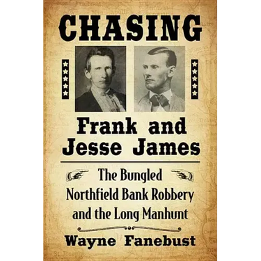 Chasing Frank and Jesse James: The Bungled Northfield Bank Robbery and the Long Manhunt