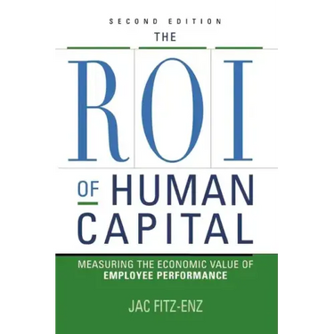 The ROI of Human Capital: Measuring the Economic Value of Employee Performance