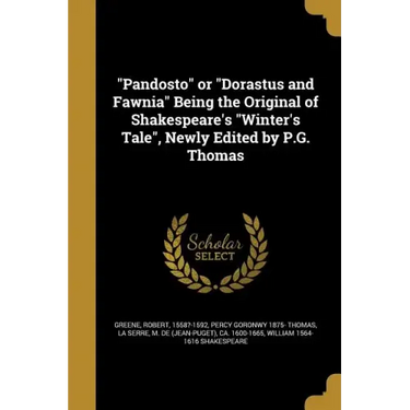 "Pandosto" or "Dorastus and Fawnia" Being the Original of Shakespeare's "Winter's Tale", Newly Edited by P.G. Thomas