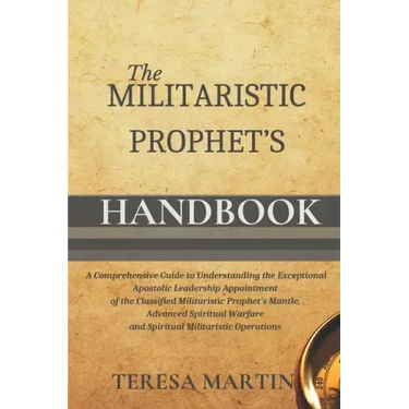 The Militaristic Prophet's Handbook: A Comprehensive Guide to Understanding the Exceptional Apostolic Leadership Appointment of the Classified Militar
